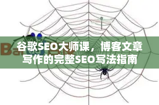 谷歌SEO大师课，博客文章写作的完整SEO写法指南