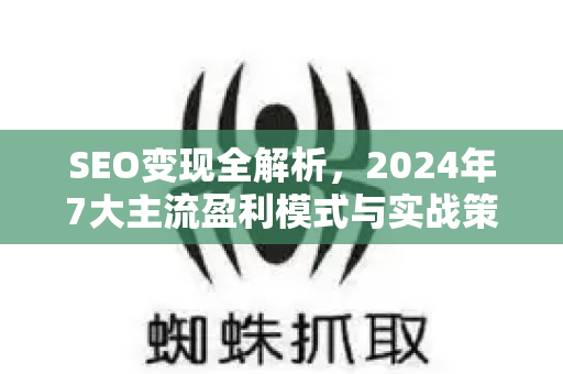 SEO变现全解析,2024年7大主流盈利模式与实战策略-第1张图片-星博讯-专业SEO_网站优化技巧_搜索引擎排名提升 SEO变现全解析,2024年7大主流盈利模式与实战策略-第1张图片-星博讯-专业SEO_网站优化技巧_搜索引擎排名提升