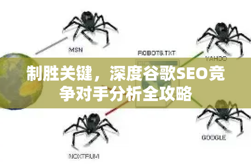 制胜关键，深度谷歌SEO竞争对手分析全攻略