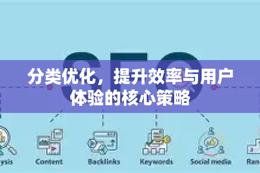 分类优化，提升效率与用户体验的核心策略-第1张图片-星博讯-专业SEO_网站优化技巧_搜索引擎排名提升