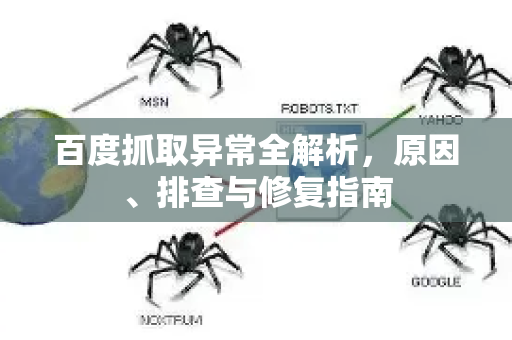 百度抓取异常全解析，原因、排查与修复指南-第1张图片-星博讯-专业SEO_网站优化技巧_搜索引擎排名提升