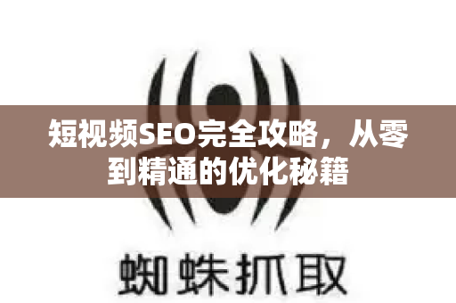 短视频SEO完全攻略,从零到精通的优化秘籍-第1张图片-星博讯-专业SEO_网站优化技巧_搜索引擎排名提升 短视频SEO完全攻略,从零到精通的优化秘籍-第1张图片-星博讯-专业SEO_网站优化技巧_搜索引擎排名提升
