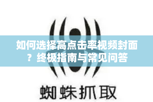 如何选择高点击率视频封面?终极指南与常见问答-第1张图片-星博讯-专业SEO_网站优化技巧_搜索引擎排名提升 如何选择高点击率视频封面?终极指南与常见问答-第1张图片-星博讯-专业SEO_网站优化技巧_搜索引擎排名提升