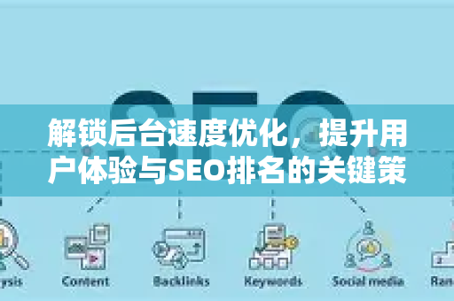 解锁后台速度优化,提升用户体验与SEO排名的关键策略-第1张图片-星博讯-专业SEO_网站优化技巧_搜索引擎排名提升 解锁后台速度优化,提升用户体验与SEO排名的关键策略-第1张图片-星博讯-专业SEO_网站优化技巧_搜索引擎排名提升