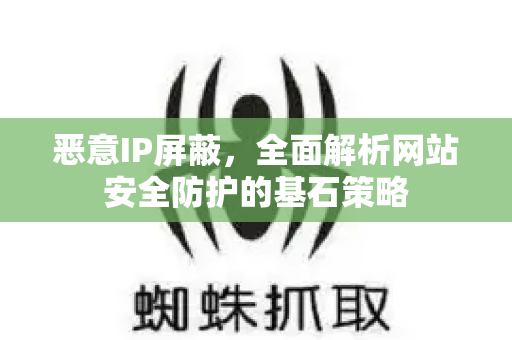 恶意IP屏蔽，全面解析网站安全防护的基石策略-第1张图片-星博讯-专业SEO_网站优化技巧_搜索引擎排名提升