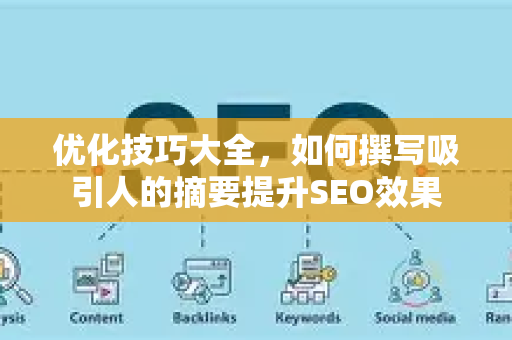 优化技巧大全,如何撰写吸引人的摘要提升SEO效果-第1张图片-星博讯-专业SEO_网站优化技巧_搜索引擎排名提升 优化技巧大全,如何撰写吸引人的摘要提升SEO效果-第1张图片-星博讯-专业SEO_网站优化技巧_搜索引擎排名提升