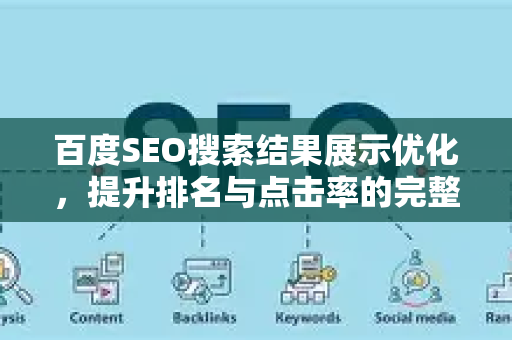 百度SEO搜索结果展示优化，提升排名与点击率的完整指南