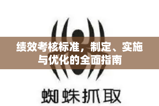 绩效考核标准,制定、实施与优化的全面指南-第1张图片-星博讯-专业SEO_网站优化技巧_搜索引擎排名提升 绩效考核标准,制定、实施与优化的全面指南-第1张图片-星博讯-专业SEO_网站优化技巧_搜索引擎排名提升