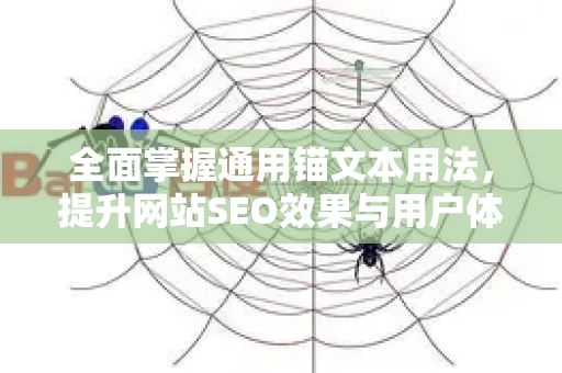 全面掌握通用锚文本用法,提升网站SEO效果与用户体验的终极指南-第1张图片-星博讯-专业SEO_网站优化技巧_搜索引擎排名提升 全面掌握通用锚文本用法,提升网站SEO效果与用户体验的终极指南-第1张图片-星博讯-专业SEO_网站优化技巧_搜索引擎排名提升