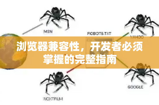浏览器兼容性,开发者必须掌握的完整指南-第1张图片-星博讯-专业SEO_网站优化技巧_搜索引擎排名提升 浏览器兼容性,开发者必须掌握的完整指南-第1张图片-星博讯-专业SEO_网站优化技巧_搜索引擎排名提升