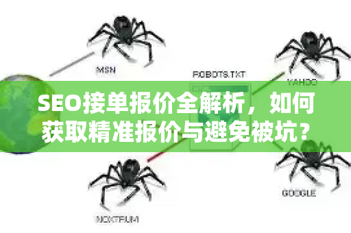 SEO接单报价全解析,如何获取精准报价与避免被坑?-第1张图片-星博讯-专业SEO_网站优化技巧_搜索引擎排名提升 SEO接单报价全解析,如何获取精准报价与避免被坑?-第1张图片-星博讯-专业SEO_网站优化技巧_搜索引擎排名提升