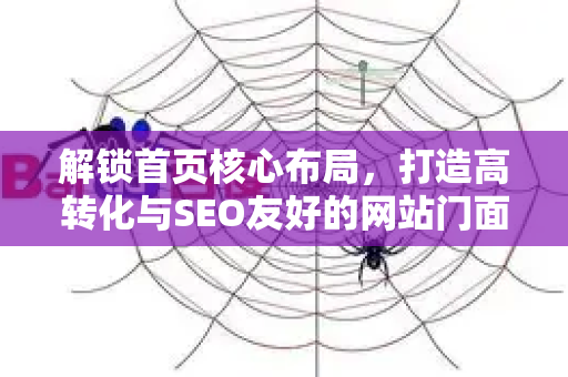 解锁首页核心布局,打造高转化与SEO友好的网站门面-第1张图片-星博讯-专业SEO_网站优化技巧_搜索引擎排名提升 解锁首页核心布局,打造高转化与SEO友好的网站门面-第1张图片-星博讯-专业SEO_网站优化技巧_搜索引擎排名提升