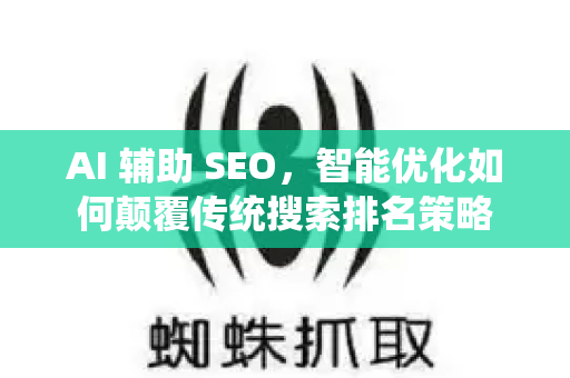 AI 辅助 SEO,智能优化如何颠覆传统搜索排名策略-第1张图片-星博讯-专业SEO_网站优化技巧_搜索引擎排名提升 AI 辅助 SEO,智能优化如何颠覆传统搜索排名策略-第1张图片-星博讯-专业SEO_网站优化技巧_搜索引擎排名提升