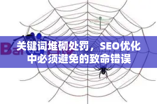 关键词堆砌处罚,SEO优化中必须避免的致命错误-第1张图片-星博讯-专业SEO_网站优化技巧_搜索引擎排名提升 关键词堆砌处罚,SEO优化中必须避免的致命错误-第1张图片-星博讯-专业SEO_网站优化技巧_搜索引擎排名提升