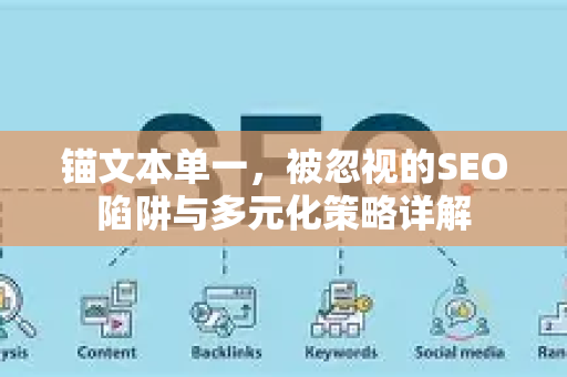 锚文本单一,被忽视的SEO陷阱与多元化策略详解-第1张图片-星博讯-专业SEO_网站优化技巧_搜索引擎排名提升 锚文本单一,被忽视的SEO陷阱与多元化策略详解-第1张图片-星博讯-专业SEO_网站优化技巧_搜索引擎排名提升