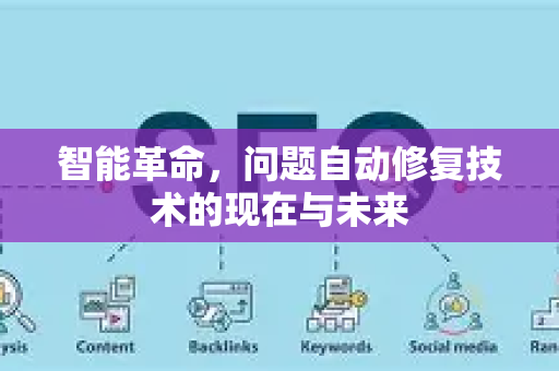 智能革命,问题自动修复技术的现在与未来-第1张图片-星博讯-专业SEO_网站优化技巧_搜索引擎排名提升 智能革命,问题自动修复技术的现在与未来-第1张图片-星博讯-专业SEO_网站优化技巧_搜索引擎排名提升