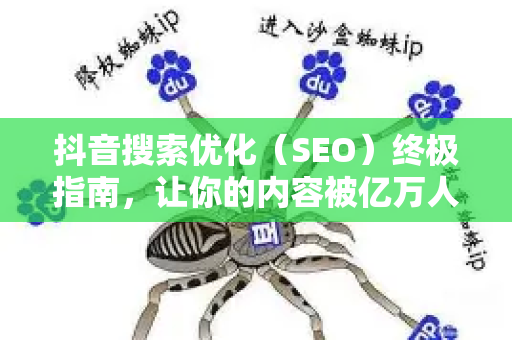 抖音搜索优化（SEO）终极指南，让你的内容被亿万人发现-第1张图片-星博讯-专业SEO_网站优化技巧_搜索引擎排名提升