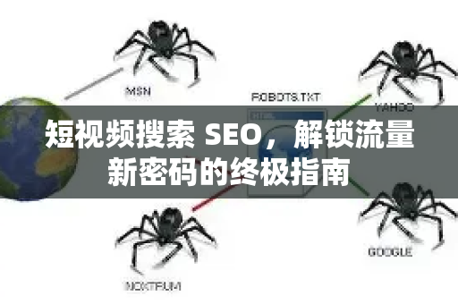 短视频搜索 SEO,解锁流量新密码的终极指南-第1张图片-星博讯-专业SEO_网站优化技巧_搜索引擎排名提升 短视频搜索 SEO,解锁流量新密码的终极指南-第1张图片-星博讯-专业SEO_网站优化技巧_搜索引擎排名提升
