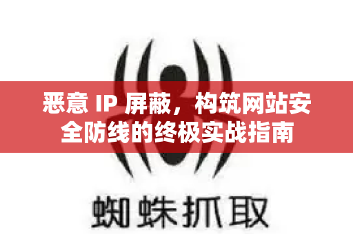 恶意 IP 屏蔽,构筑网站安全防线的终极实战指南-第1张图片-星博讯-专业SEO_网站优化技巧_搜索引擎排名提升 恶意 IP 屏蔽,构筑网站安全防线的终极实战指南-第1张图片-星博讯-专业SEO_网站优化技巧_搜索引擎排名提升