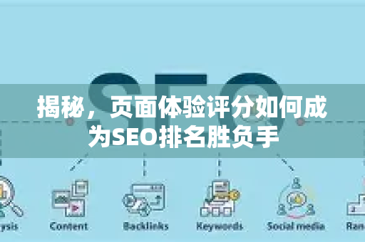 揭秘,页面体验评分如何成为SEO排名胜负手-第1张图片-星博讯-专业SEO_网站优化技巧_搜索引擎排名提升 揭秘,页面体验评分如何成为SEO排名胜负手-第1张图片-星博讯-专业SEO_网站优化技巧_搜索引擎排名提升