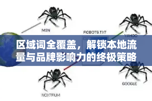 区域词全覆盖，解锁本地流量与品牌影响力的终极策略-第1张图片-星博讯-专业SEO_网站优化技巧_搜索引擎排名提升