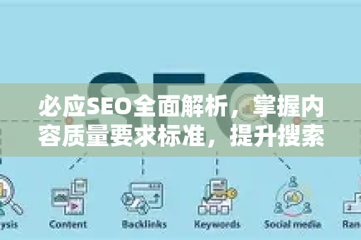 必应SEO全面解析，掌握内容质量要求标准，提升搜索排名-第1张图片-星博讯-专业SEO_网站优化技巧_搜索引擎排名提升
