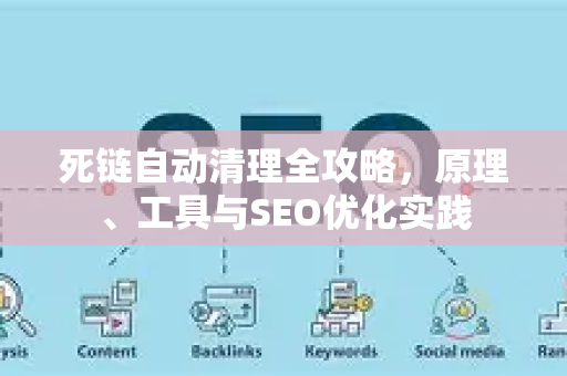 死链自动清理全攻略，原理、工具与SEO优化实践-第1张图片-星博讯-专业SEO_网站优化技巧_搜索引擎排名提升