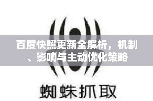 百度快照更新全解析,机制、影响与主动优化策略-第1张图片-星博讯-专业SEO_网站优化技巧_搜索引擎排名提升 百度快照更新全解析,机制、影响与主动优化策略-第1张图片-星博讯-专业SEO_网站优化技巧_搜索引擎排名提升