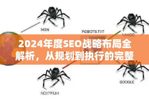 2024年度SEO战略布局全解析,从规划到执行的完整指南-第1张图片-星博讯-专业SEO_网站优化技巧_搜索引擎排名提升 2024年度SEO战略布局全解析,从规划到执行的完整指南-第1张图片-星博讯-专业SEO_网站优化技巧_搜索引擎排名提升