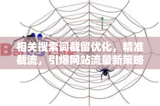 相关搜索词截留优化，精准截流，引爆网站流量新策略