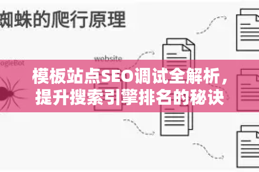 模板站点SEO调试全解析，提升搜索引擎排名的秘诀