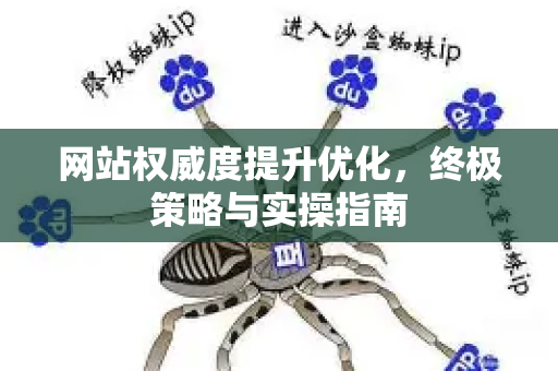 网站权威度提升优化，终极策略与实操指南