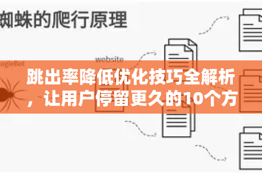 跳出率降低优化技巧全解析，让用户停留更久的10个方法