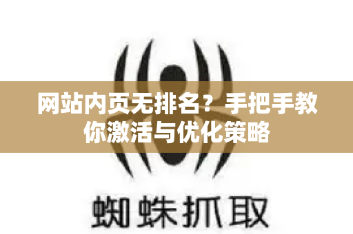 网站内页无排名？手把手教你激活与优化策略-第1张图片-星博讯-专业SEO_网站优化技巧_搜索引擎排名提升