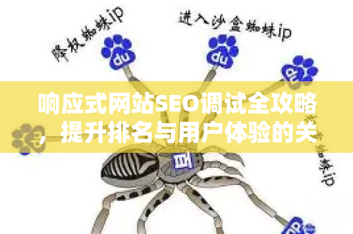 响应式网站SEO调试全攻略，提升排名与用户体验的关键步骤