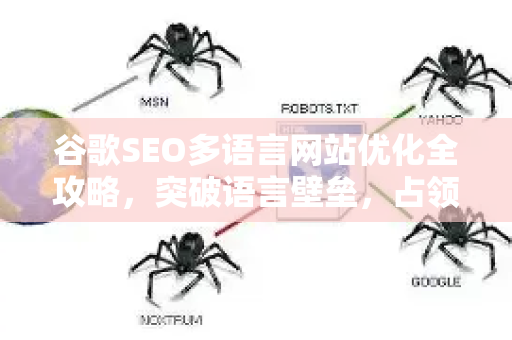 谷歌SEO多语言网站优化全攻略，突破语言壁垒，占领全球市场-第1张图片-星博讯-专业SEO_网站优化技巧_搜索引擎排名提升