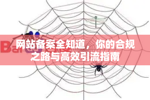 网站备案全知道，你的合规之路与高效引流指南