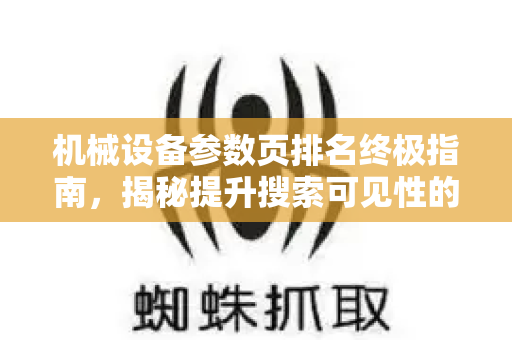机械设备参数页排名终极指南,揭秘提升搜索可见性的核心秘籍-第1张图片-星博讯-专业SEO_网站优化技巧_搜索引擎排名提升 机械设备参数页排名终极指南,揭秘提升搜索可见性的核心秘籍-第1张图片-星博讯-专业SEO_网站优化技巧_搜索引擎排名提升