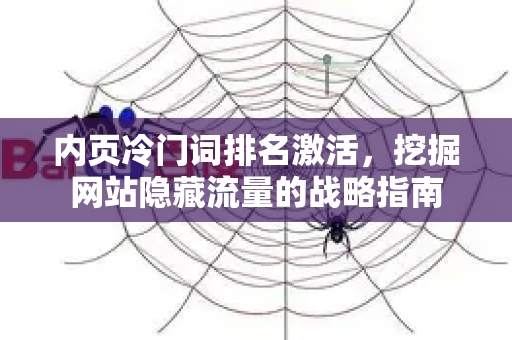 内页冷门词排名激活，挖掘网站隐藏流量的战略指南