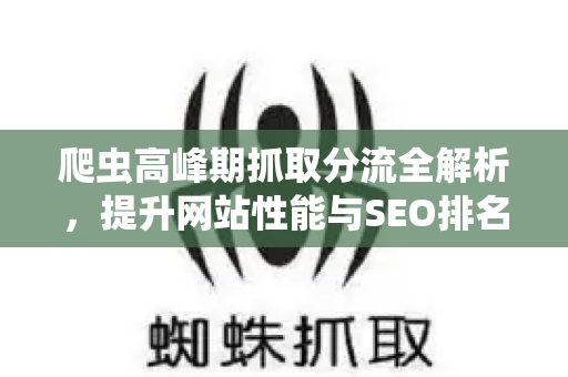 爬虫高峰期抓取分流全解析，提升网站性能与SEO排名的关键策略