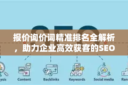 报价询价词精准排名全解析，助力企业高效获客的SEO秘籍