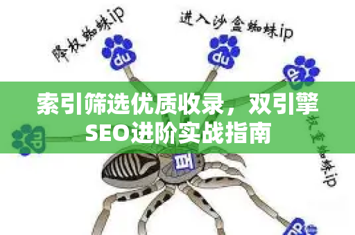 索引筛选优质收录，双引擎SEO进阶实战指南