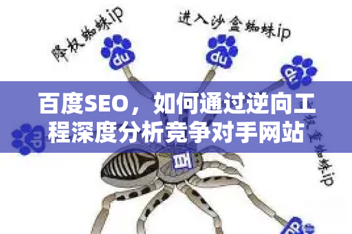 百度SEO,如何通过逆向工程深度分析竞争对手网站-第1张图片-星博讯-专业SEO_网站优化技巧_搜索引擎排名提升 百度SEO,如何通过逆向工程深度分析竞争对手网站-第1张图片-星博讯-专业SEO_网站优化技巧_搜索引擎排名提升