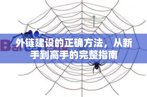 外链建设的正确方法，从新手到高手的完整指南