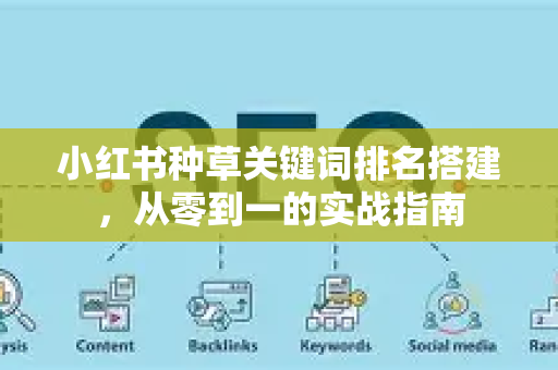 小红书种草关键词排名搭建，从零到一的实战指南