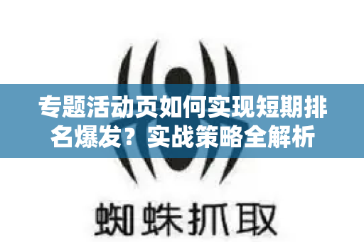 专题活动页如何实现短期排名爆发？实战策略全解析