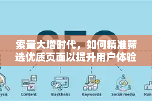 索量大增时代，如何精准筛选优质页面以提升用户体验与SEO效果？-第1张图片-星博讯-专业SEO_网站优化技巧_搜索引擎排名提升