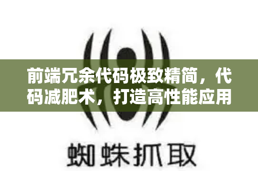 前端冗余代码极致精简，代码减肥术，打造高性能应用的秘诀-第1张图片-星博讯-专业SEO_网站优化技巧_搜索引擎排名提升
