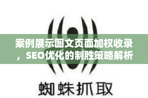 案例展示图文页面加权收录，SEO优化的制胜策略解析