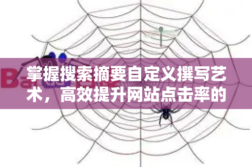 掌握搜索摘要自定义撰写艺术，高效提升网站点击率的实战指南